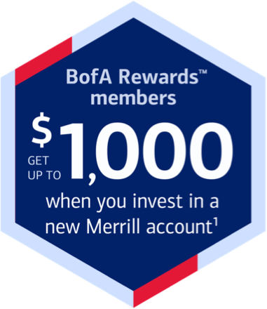 BofA Rewards™ members. Get up to $1000 when you invest in a new Merrill account Footnote 1