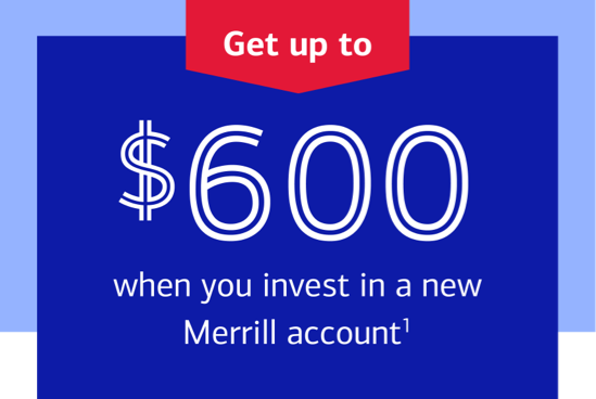 Get up to $600 when you invest in a new Merrill account. footnote 1 