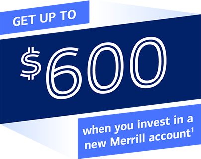 Get up to $600 when you invest in a new Merrill account Footnote 1