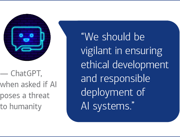 We should be vigilant in ensuring ethical development and responsible deployment of AI systems. ChatGPT, when asked if AI poses a threat to humanity