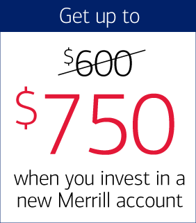 ['$600' is crossed out'] Get up to $750 when you invest in a new Merrill account